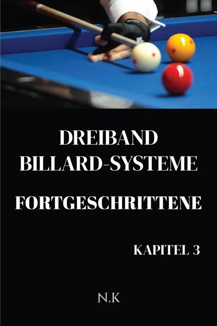 Dreiband Billard Systeme - Fortgeschrittene -Kapitel 3 (Anfänger-Serie, #3) - N. K
