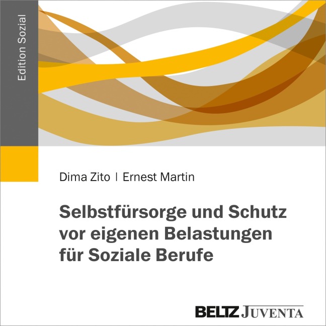 Selbstfürsorge und Schutz vor eigenen Belastungen für Soziale Berufe - Ernest Martin, Dima Zito