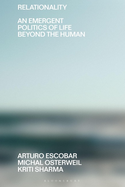 Relationality - Arturo Escobar, Kriti Sharma, Michal Osterweil