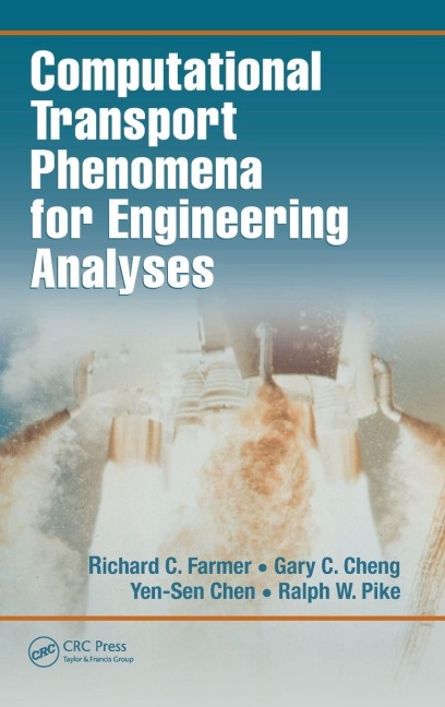 Computational Transport Phenomena for Engineering Analyses - Richard C. Farmer, Ralph W. Pike, Gary C. Cheng