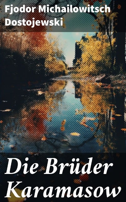 Die Brüder Karamasow - Fjodor Michailowitsch Dostojewski