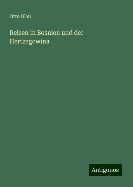 Reisen in Bosnien und der Hertzegowina - Otto Blau