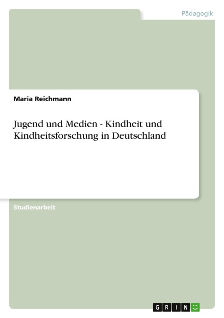 Jugend und Medien - Kindheit und Kindheitsforschung in Deutschland - Maria Reichmann