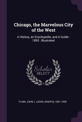 Chicago, the Marvelous City of the West - John J Flinn