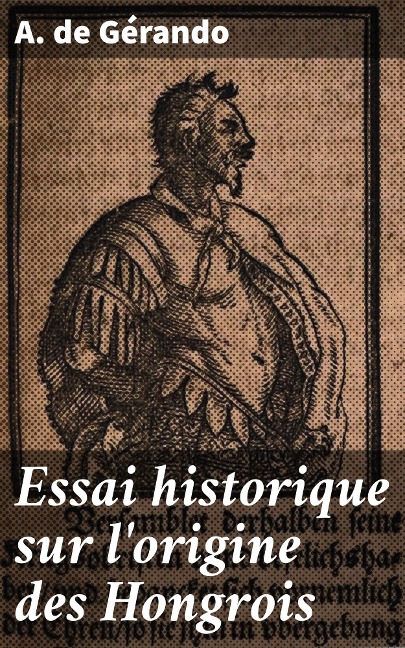 Essai historique sur l'origine des Hongrois - A. de Gérando