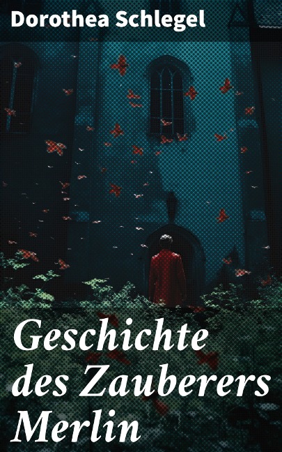 Geschichte des Zauberers Merlin - Dorothea Schlegel