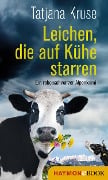 Cover-Bild zum Titel 'Leichen, die auf Kühe starren' von 'Tatjana Kruse'