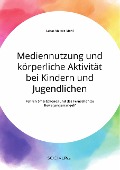 Mediennutzung und körperliche Aktivität bei Kindern und Jugendlichen. Führen Smartphones und das Fernsehen zum Bewegungsmangel? - Lukas Matteo Mohl