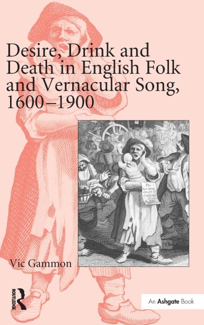 Desire, Drink and Death in English Folk and Vernacular Song, 1600-1900 - Vic Gammon