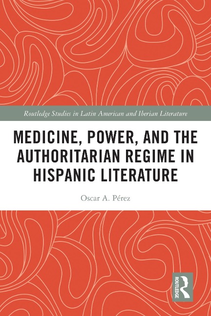 Medicine, Power, and the Authoritarian Regime in Hispanic Literature - Oscar A. Pérez