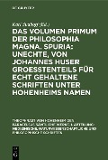 Das Volumen primum der Philosophia magna. Spuria: Unechte, von Johannes Huser groeßtenteils für echt gehaltene Schriften unter Hohenheims Namen - 