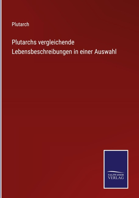 Plutarchs vergleichende Lebensbeschreibungen in einer Auswahl - Plutarch