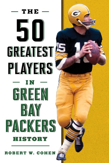 The 50 Greatest Players in Green Bay Packers History - Robert W. Cohen