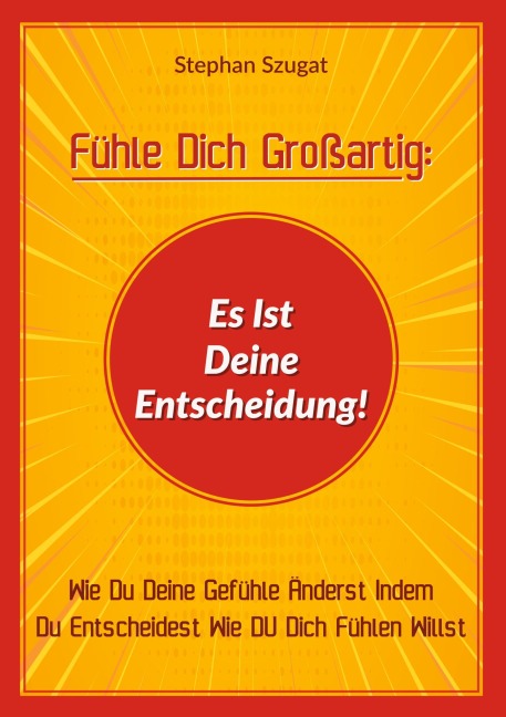 Fühle Dich Großartig: Es Ist Deine Entscheidung! - Stephan Szugat