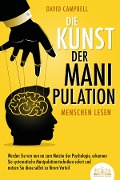 Cover-Bild zum Titel 'Die Kunst der Manipulation - Menschen lesen: Werden Sie von nun an zum Meister der Psychologie, erkennen Sie systematische Manipulationstechniken sofort und nutzen Sie diese selbst zu Ihrem Vorteil' von 'David Campbell'