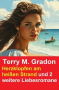 Herzklopfen am heißen Strand und 2 weitere Liebesromane - Terry M. Gradon