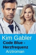 Cover-Bild zum Titel 'Code Blue - Herzfrequenz: Arztroman' von 'Kim Gabler'