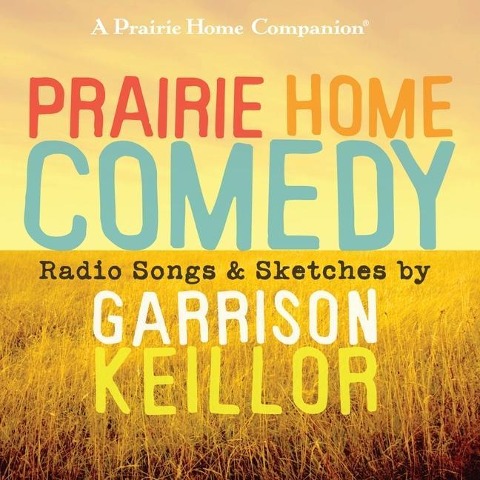Prairie Home Comedy Lib/E: Radio Songs and Sketches - Garrison Keillor