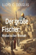Cover-Bild zum Titel 'Der große Fischer: Historischer Roman' von 'Lloyd C. Douglas'