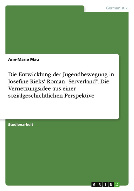 Die Entwicklung der Jugendbewegung in Josefine Rieks' Roman "Serverland". Die Vernetzungsidee aus einer sozialgeschichtlichen Perspektive - Ann-Marie Mau
