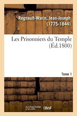 Les Prisonniers Du Temple. Tome 1 - Jean-Joseph Regnault-Warin