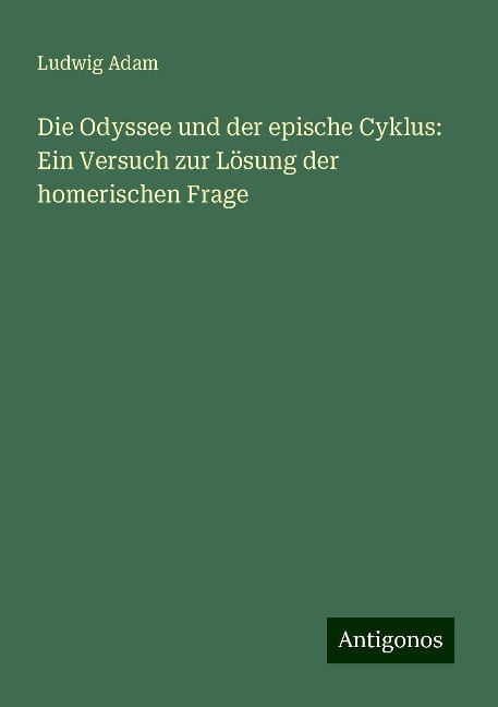 Die Odyssee und der epische Cyklus: Ein Versuch zur Lösung der homerischen Frage - Ludwig Adam
