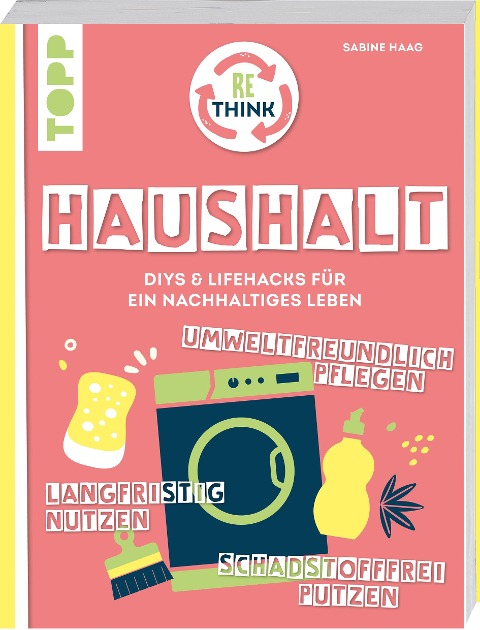 Rethink Haushalt. Schadstofffrei putzen, langfristig nutzen, umweltfreundlich pflegen. - Sabine Haag