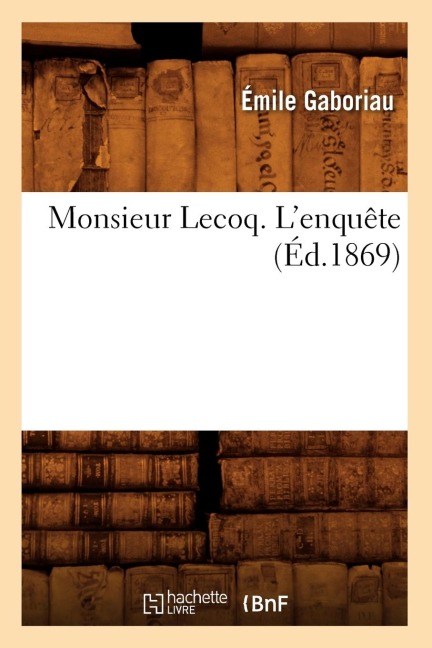 Monsieur Lecoq. l'Enquête (Éd.1869) - Emile Gaboriau