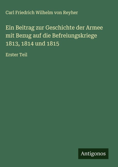 Ein Beitrag zur Geschichte der Armee mit Bezug auf die Befreiungskriege 1813, 1814 und 1815 - Carl Friedrich Wilhelm Von Reyher