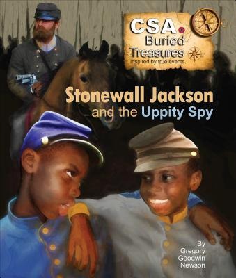 Stonewall Jackson and the Uppity Spy: Cas Buried Treasures - Inspires by True Stories - Gregory Goodwin Newson