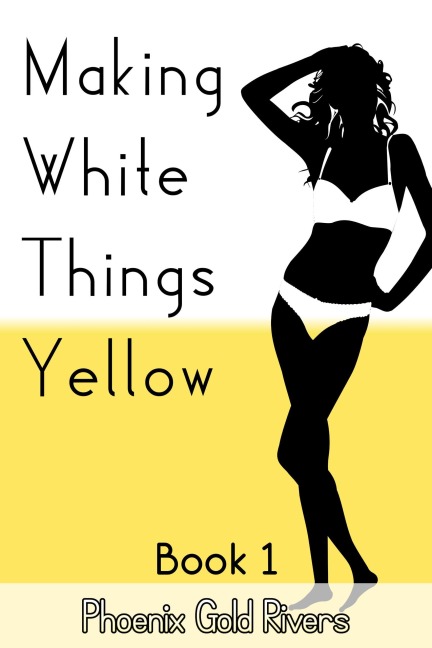 Making White Things Yellow Book 1 - Phoenix Gold Rivers