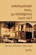 Edebiyattaki Tren, Su Bildigimiz Tren mi - Fatma Erkman Akerson