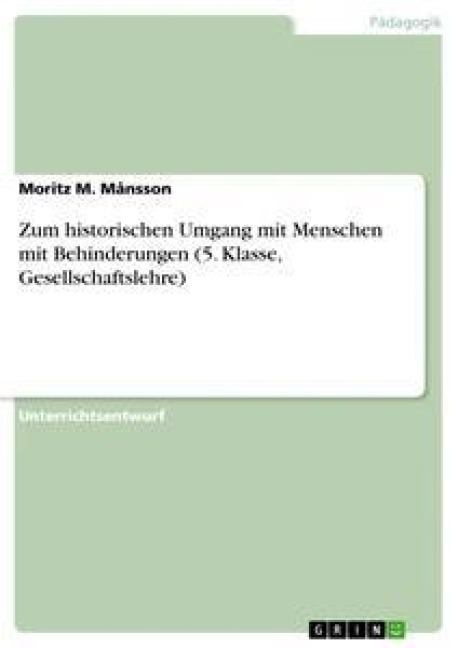 Zum historischen Umgang mit Menschen mit Behinderungen (5. Klasse, Gesellschaftslehre) - Moritz M. Månsson
