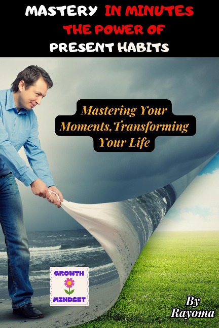 Mastery in Minutes: The Power of Present Habits - Rayoma