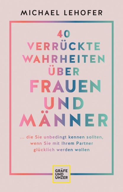 40 verrückte Wahrheiten über Frauen und Männer - Michael Lehofer