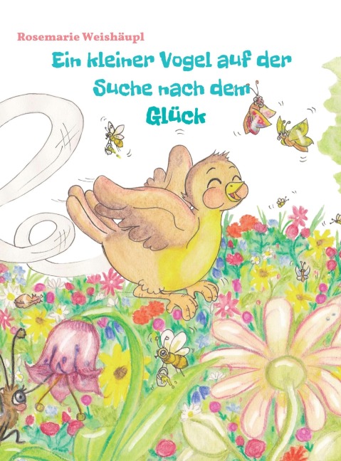 Ein kleiner Vogel auf der Suche nach dem Glück - Rosemarie Weishäupl