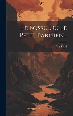 Le Bossu Ou Le Petit Parisien... - Paul Féval