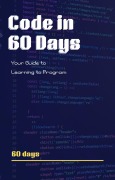 Cover-Bild zum Titel 'Code in 60 Days: Your Guide to Learning to Program' von 'Mariam Osama'
