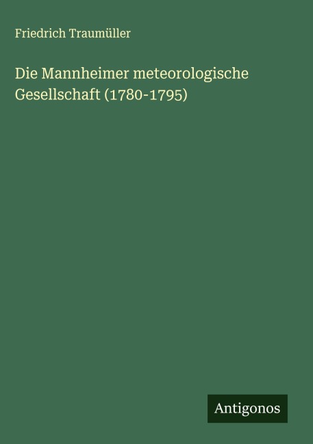 Die Mannheimer meteorologische Gesellschaft (1780-1795) - Friedrich Traumüller