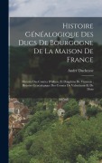 Cover-Bild zum Titel 'Histoire Généalogique Des Ducs De Bourgogne De La Maison De France; Histoire Des Comtes D'albon, Et Dauphins De Viennois; Histoire Généalogique Des Comtes De Valentinois Et De Diois' von 'André Duchesne'