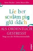 Lieber schlampig glücklich als ordentlich gestresst - Irene Becker, Jutta Meyer-Kles