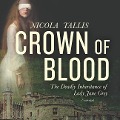 Crown of Blood: The Deadly Inheritance of Lady Jane Grey - Nicola Tallis