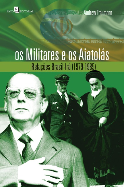 Os Militares e os Aiatolás - Andrew Traumann