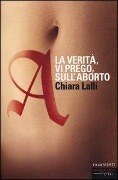 A. La verità, vi prego, sull'aborto - Chiara Lalli