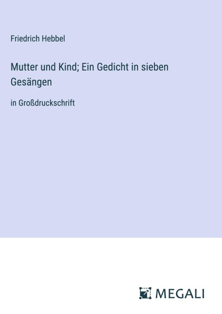 Mutter und Kind; Ein Gedicht in sieben Gesängen - Friedrich Hebbel