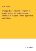 Cover-Bild zum Titel 'Catalogue de la belle et riche collection de tableaux anciens, des écoles flamande, hollandaise et française; Formant la galerie de feu M. Piérard' von 'Auteur Inconnu'