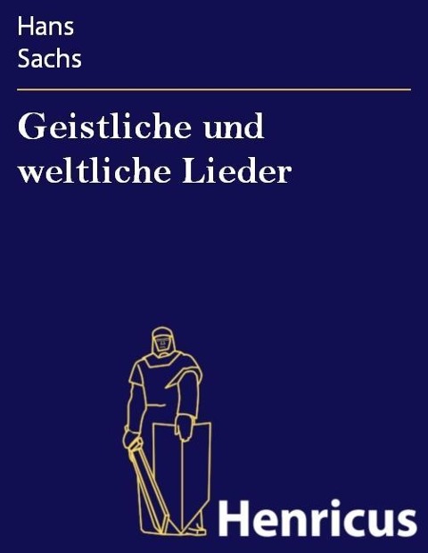 Geistliche und weltliche Lieder - Hans Sachs