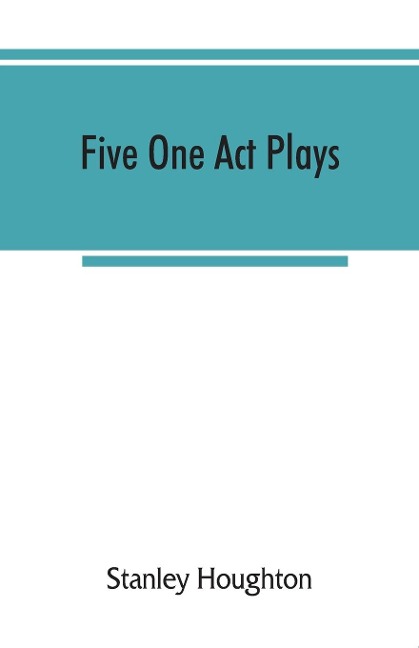 Five one act plays; The dear departed-fancy free the master of the house-phipps the fifth commandment - Stanley Houghton