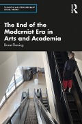 Cover-Bild zum Titel 'The End of the Modernist Era in Arts and Academia' von 'Bruce Fleming'