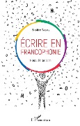 Ecrire en francophonie. Nouvelle édition - Birahim Thioune